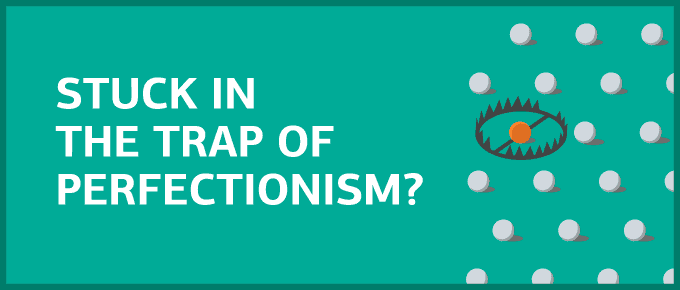 Overcoming Perfectionism: Don’t Let Perfect Be the Enemy of Good