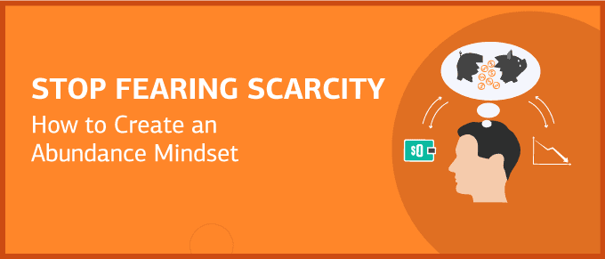 Stop Fearing Scarcity: How to Create an Abundance Mindset
