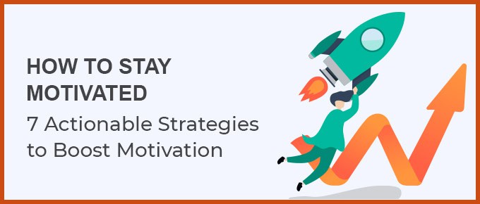 How to Stay Motivated: 7 Actionable Strategies to Boost Motivation